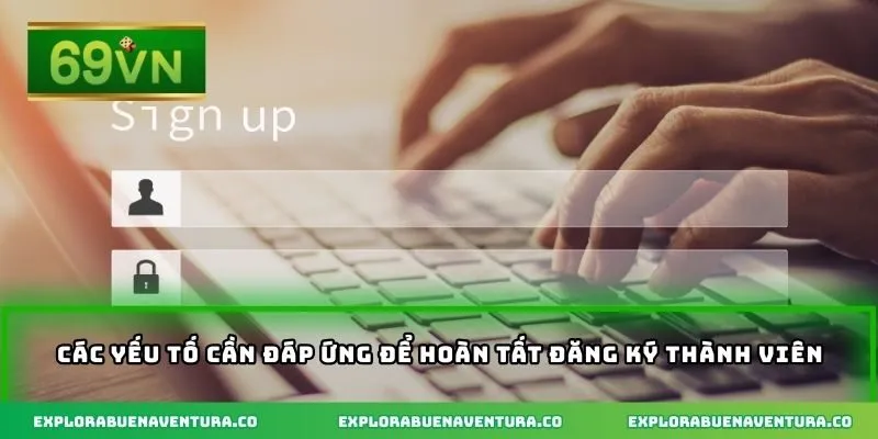 Các yếu tố cần đáp ứng để hoàn tất đăng ký thành viên