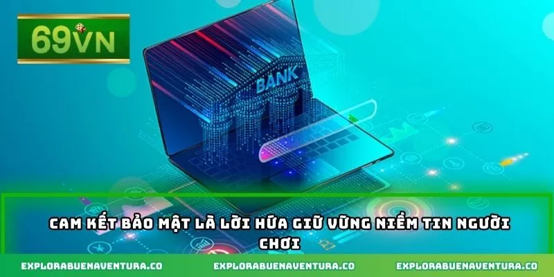Cam kết bảo mật là lời hứa giữ vững niềm tin người chơi