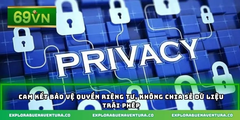 Cam kết bảo vệ quyền riêng tư, không chia sẻ dữ liệu trái phép