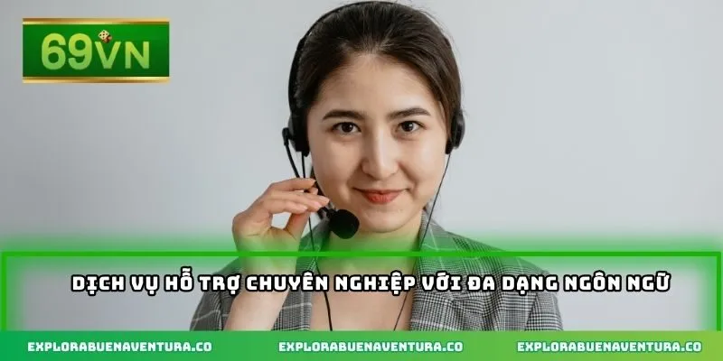 Dịch vụ hỗ trợ chuyên nghiệp với đa dạng ngôn ngữ