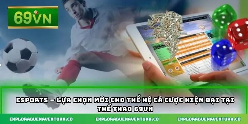 eSports – Lựa chọn mới cho thế hệ cá cược hiện đại tại thể thao 69VN