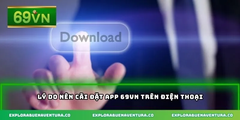 Lý do nên cài đặt app 69VN trên điện thoại