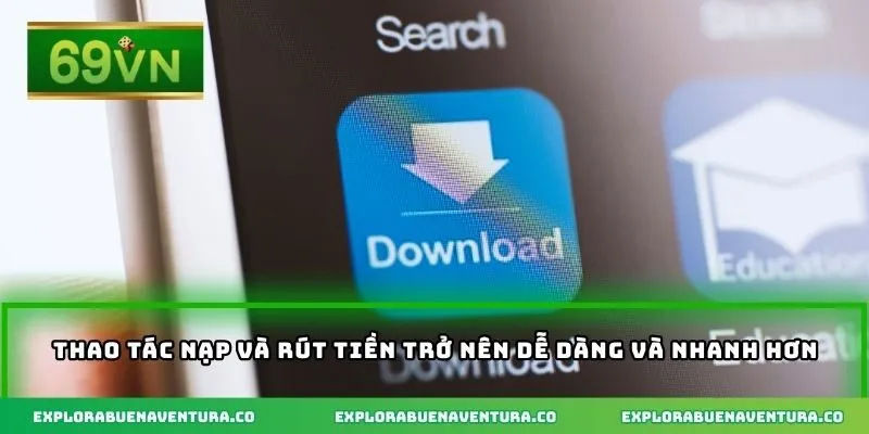 Thao tác nạp và rút tiền trở nên dễ dàng và nhanh hơn