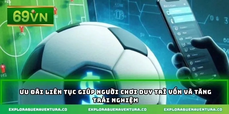 Ưu đãi liên tục giúp người chơi duy trì vốn và tăng trải nghiệm