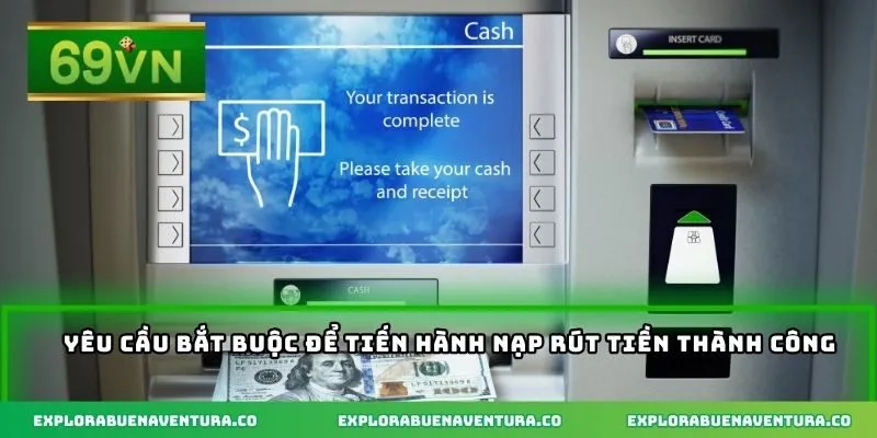 Yêu cầu bắt buộc để tiến hành nạp rút tiền thành công
